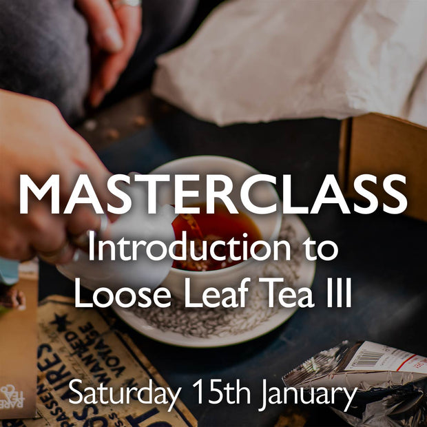 Tea Masterclass - Introduction to Loose Leaf Tea III